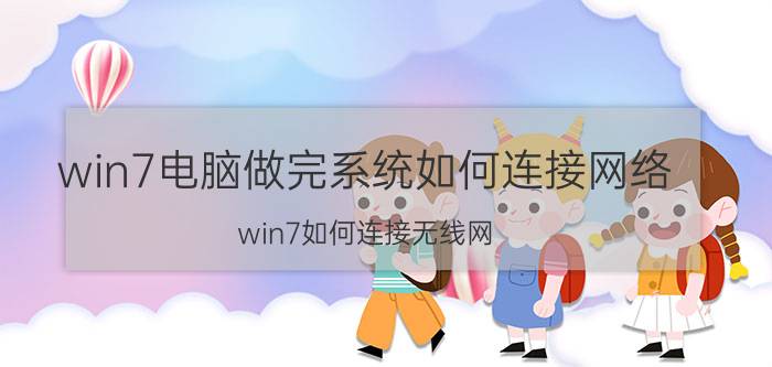 win7电脑做完系统如何连接网络 win7如何连接无线网？